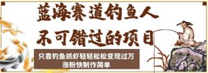 蓝海赛道钓鱼人不可错过的项目，只靠钓鱼抓虾轻轻松松变现过万，涨粉快制作简单【揭秘】-沐风资源库