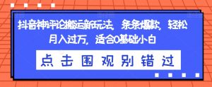 抖音神评论搬运新玩法，条条爆款，轻松月入过万，适合0基础小白【揭秘】-沐风资源库