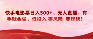 快手电影票日入500+，无人直播，有手就会做，低投入零风险变现快！【揭秘】-沐风资源库