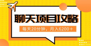 聊天项目最新玩法，每天20分钟，月入6200＋，附详细实操流程解析（六节课）【揭秘】-沐风资源库