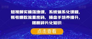 短视频实操落地课，系统体系化课程，账号爆款流量密码，操盘手培养提升，摆脱碎片化知识-沐风资源库