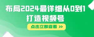 布局2024最详细从0到1打造视频号【揭秘】-沐风资源库