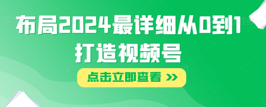 布局2024最详细从0到1打造视频号【揭秘】-沐风资源库