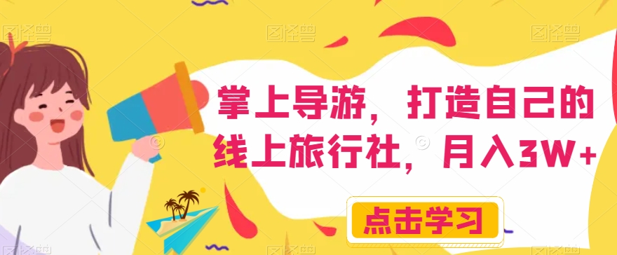 掌上导游，打造自己的线上旅行社，月入3W+【揭秘】-沐风资源库