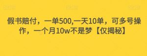 假书赔付，一单500,一天10单，可多号操作，一个月10w不是梦【仅揭秘】-沐风资源库