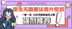图虫无脑搬运图片壁纸，一单一元，小白可做收益无上限【揭秘】-沐风资源库