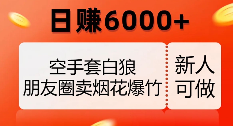 空手套白狼，朋友圈卖烟花爆竹，日赚6000+【揭秘】-沐风资源库