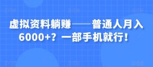 虚拟资料躺赚——普通人月入6000+？一部手机就行！-沐风资源库