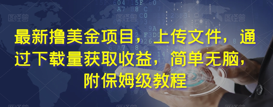 最新撸美金项目，上传文件，通过下载量获取收益，简单无脑，附保姆级教程【揭秘】-沐风资源库