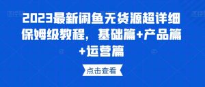 2023最新闲鱼无货源超详细保姆级教程，基础篇+产品篇+运营篇-沐风资源库