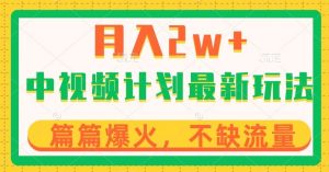 中视频计划全新玩法，月入2w+，收益稳定，几分钟一个作品，小白也可入局【揭秘】-沐风资源库