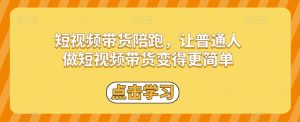 短视频带货陪跑，让普通人做短视频带货变得更简单-沐风资源库