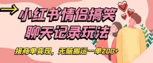 小红书情侣搞笑聊天记录玩法，接商单变现，无脑搬运一单200+【揭秘】-沐风资源库
