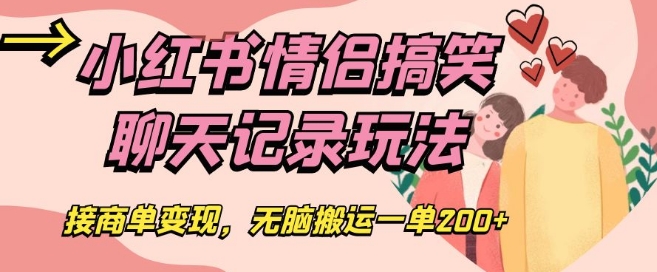 小红书情侣搞笑聊天记录玩法，接商单变现，无脑搬运一单200+【揭秘】-沐风资源库