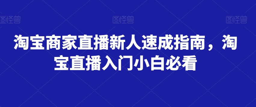 淘宝商家直播新人速成指南，淘宝直播入门小白必看-沐风资源库