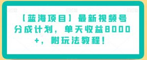 【蓝海项目】最新视频号分成计划，单天收益8000+，附玩法教程！-沐风资源库