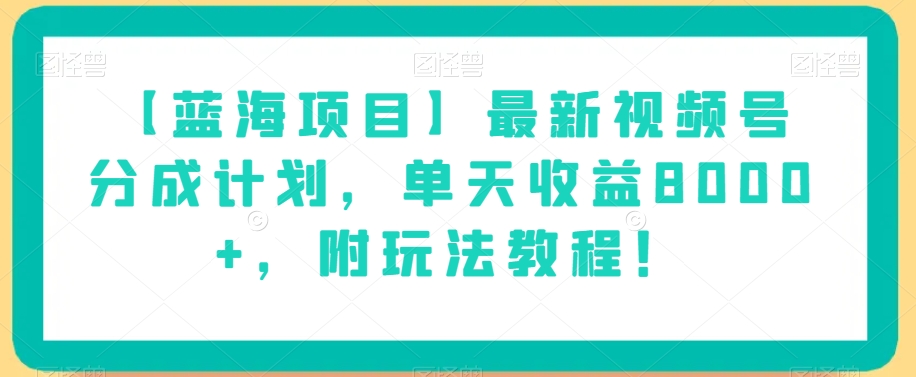 【蓝海项目】最新视频号分成计划，单天收益8000+，附玩法教程！-沐风资源库