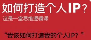 如何打造个人IP？这是一堂思维逻辑课“我该如何打造我的个人IP？-沐风资源库