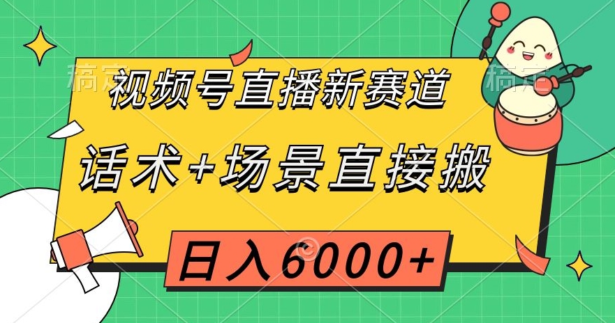 视频号直播新赛道，话术+场景直接搬，日入6000+【揭秘】-沐风资源库