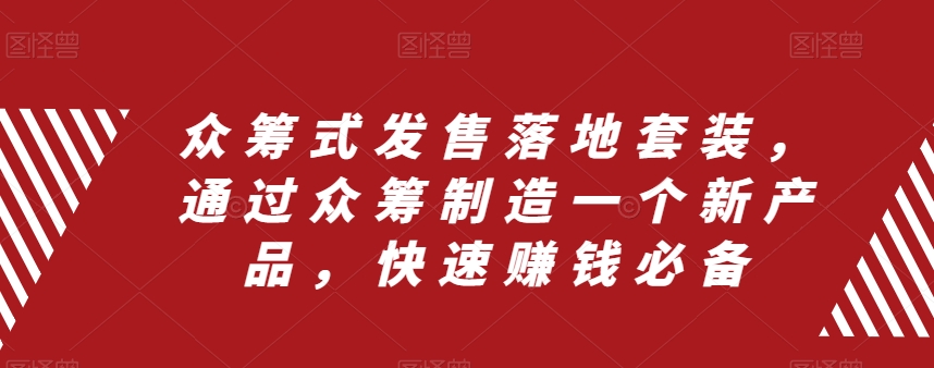 众筹式发售落地套装，通过众筹制造一个新产品，快速赚钱必备-沐风资源库