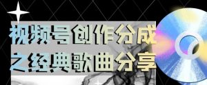 视频号创作分成之经典歌曲分享，操作简单，小白直接上手操作日入200【揭秘】-沐风资源库