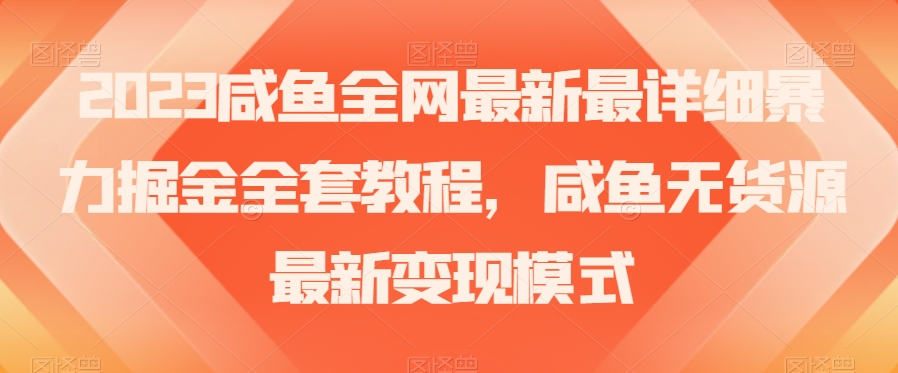 2023咸鱼全网最新最详细暴力掘金全套教程，咸鱼无货源最新变现模式【揭秘】-沐风资源库