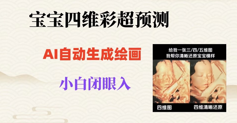 宝宝四维彩超AI预测项目，无门槛生成闭眼入日500+【揭秘】-沐风资源库