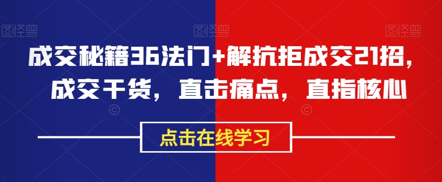 成交秘籍36法门+解抗拒成交21招，成交干货，直击痛点，直指核心-沐风资源库