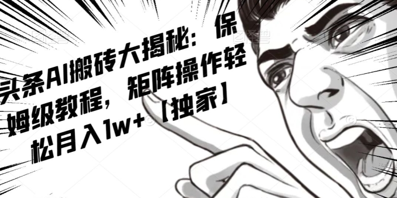 AI写作红利项目，头条号流量主矩阵，轻松日入300+工作室月入5W【揭秘】-沐风资源库