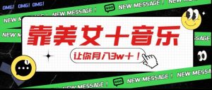 炸裂新玩法，靠美女＋音乐让你月入3w＋，操作简单新手小白都能做【揭秘】-沐风资源库