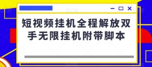 短视频挂机全程解放双手无限挂机附带脚本-沐风资源库