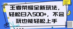 王者荣耀全新玩法，轻松日入500+，小白也能轻松上手【揭秘】-沐风资源库