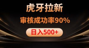 虎牙拉新项目，审核通过率90%，日入1000+-沐风资源库
