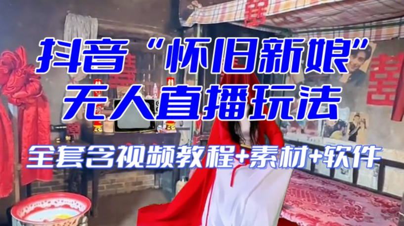 抖音最新最火【怀旧新娘】无人直播整蛊互动玩法（含全套开播教程+软件+视频素材+音效）-沐风资源库