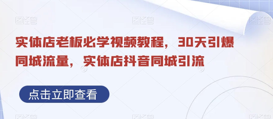 实体店老板必学视频教程，30天引爆同城流量，实体店抖音同城引流-沐风资源库