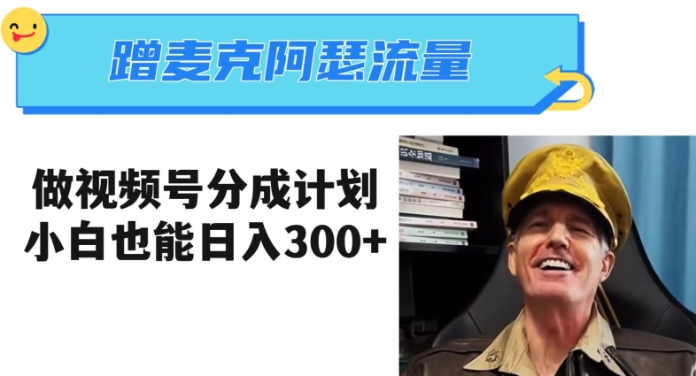 蹭麦克阿瑟热点，做视频号分成计划，小白三分钟一条日入300+【揭秘】-沐风资源库