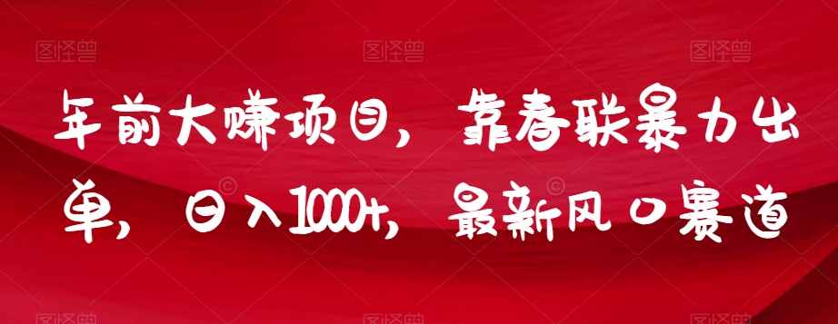 年前大赚项目，靠春联暴力出单，日入1000+，最新风口赛道【揭秘】-沐风资源库