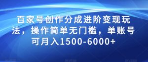 百家号创作分成进阶变现玩法，操作简单无门槛，单账号可月入1500-6000+【揭秘】-沐风资源库