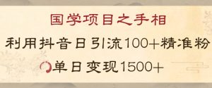 国学项目新玩法利用抖音引流精准国学粉日引100单人单日变现1500【揭秘】-沐风资源库