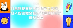 抖音影视零粉零门槛暴力变现，日入四位数全套详细进项目拆解进阶教程【揭秘】-沐风资源库
