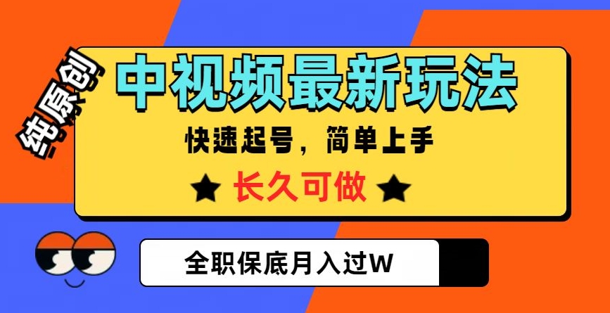 中视频最新玩法，纯原创，项目长久快速起号，简单上手，全职保底月入过W【揭秘】-沐风资源库