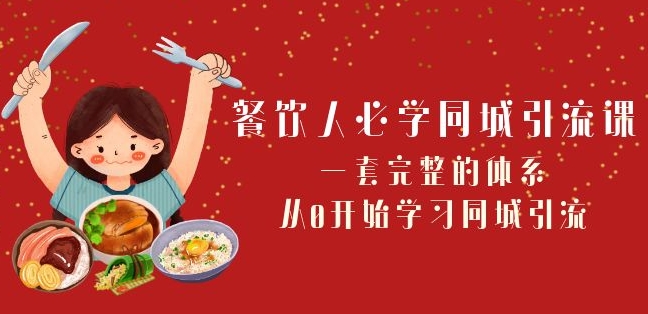 餐饮人必学-同城引流课：一套完整的体系，从0开始学习同城引流（68节课）-沐风资源库