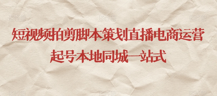 短视频拍剪脚本策划直播电商运营起号本地同城一站式-沐风资源库