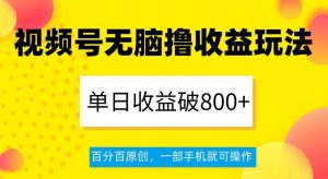 视频号无脑撸收益玩法，单日收益破800+，百分百原创，一部手机就可操作【揭秘】-沐风资源库