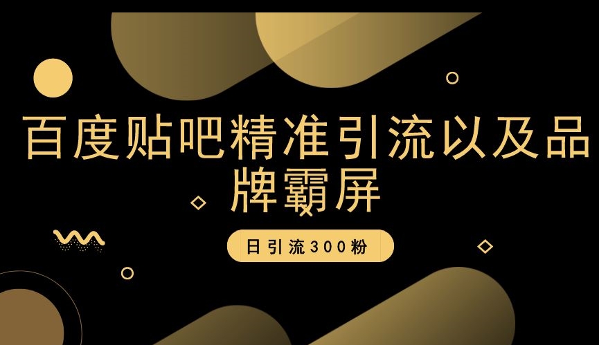 百度贴吧精准引流以及品牌霸屏，日引流300粉【揭秘】-沐风资源库