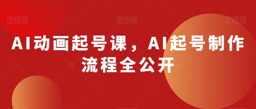 AI动画起号课，AI起号制作流程全公开-沐风资源库