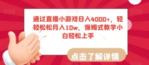 通过直播小游戏日入4000+，轻轻松松月入10w，保姆式教学小白轻松上手【揭秘】-沐风资源库