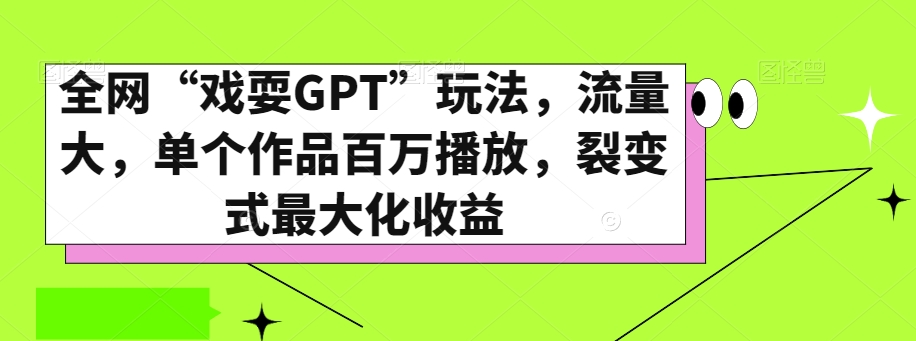 全网“戏耍GPT”玩法，流量大，单个作品百万播放，裂变式最大化收益【揭秘】-沐风资源库