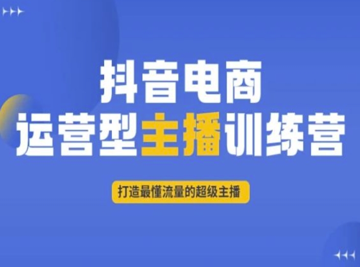 抖音电商运营型主播训练营，打造最懂流量的超级主播-沐风资源库