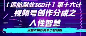 价值980的视频号创作分成之人性智慧，流量大制作简单小白必做【揭秘】-沐风资源库